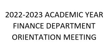 2022-2023 ACADEMIC YEAR FINANCE DEPARTMENT ORIENTATION MEETING
