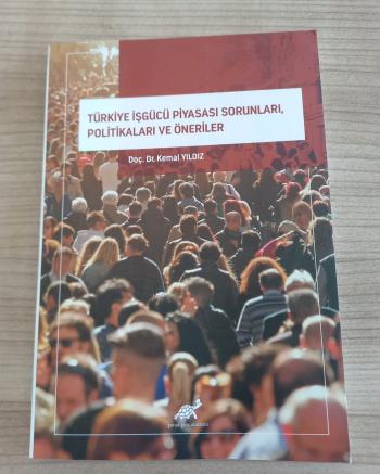 Fakültemiz Öğretim Üyesi Doç. Dr. Kemal Yıldız'ın "Türkiye İşgücü Piyasası Sorunları, Politikaları ve Öneriler" başlıklı kitabı Paradigma Yayınevinden çıktı